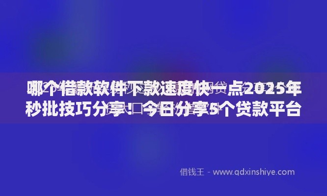 哪个借款软件下款速度快一点2025年秒批技巧分享！今日分享5个贷款平台下款速度较快一点