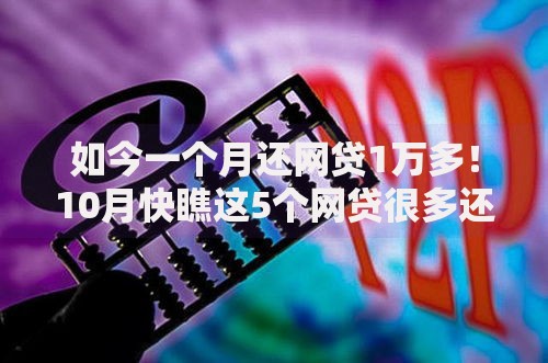 如今一个月还网贷1万多！10月快瞧这5个网贷很多还能下款的口子