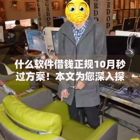 什么软件借钱正规10月秒过方案！本文为您深入探索！