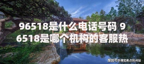 96518是什么电话号码 96518是哪个机构的客服热线