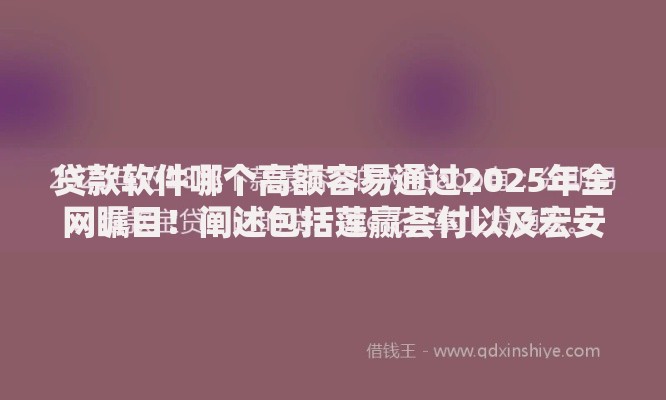 贷款软件哪个高额容易通过2025年全网瞩目！阐述包括莲赢荟付以及宏安秒下在内的这5个借钱平台