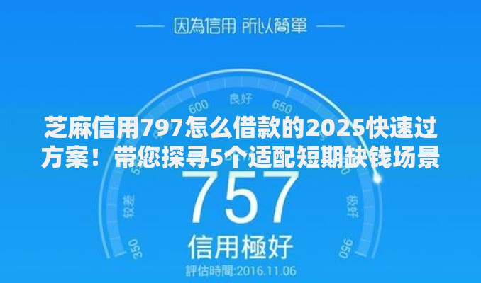 芝麻信用797怎么借款的2025快速过方案！带您探寻5个适配短期缺钱场景的靠谱网贷平台