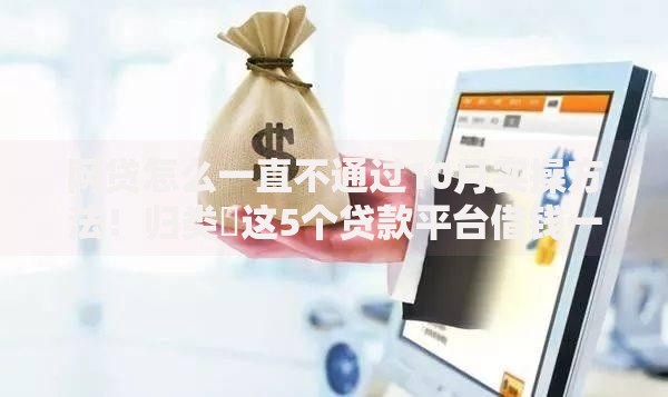 网贷怎么一直不通过10月实操方法！归类​这5个贷款平台借钱一直不通过