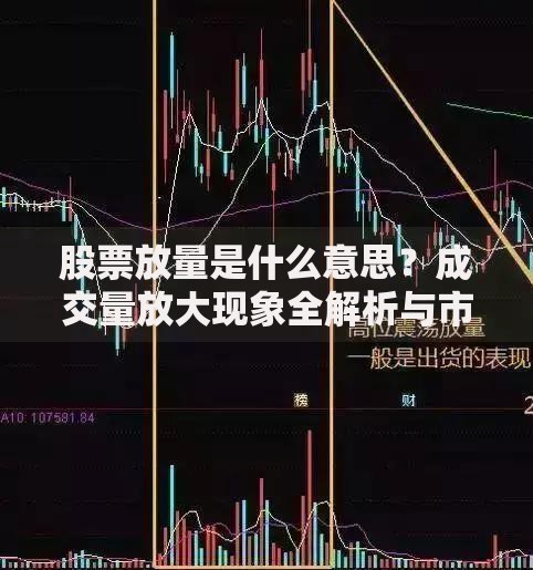 股票放量是什么意思？成交量放大现象全解析与市场信号解读