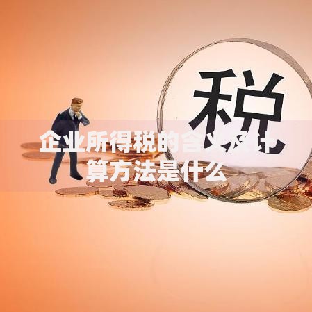 企业所得税的含义及计算方法是什么