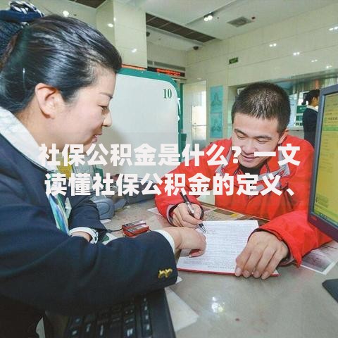 社保公积金是什么？一文读懂社保公积金的定义、缴纳与用途