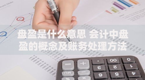 盘盈是什么意思 会计中盘盈的概念及账务处理方法