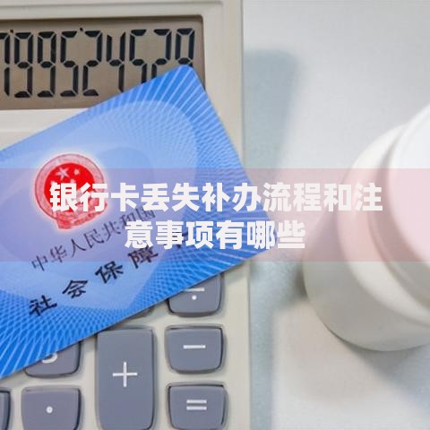 银行卡丢失补办流程和注意事项有哪些
