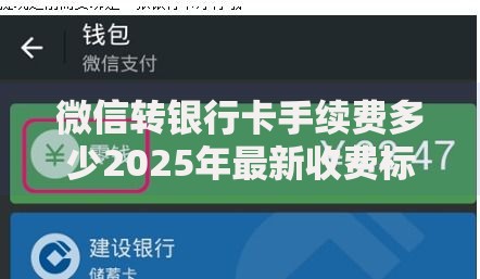 微信转银行卡手续费多少2025年最新收费标准及省钱技巧