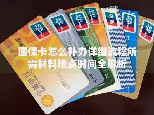 医保卡怎么补办详细流程所需材料地点时间全解析