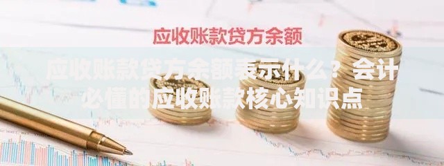 应收账款贷方余额表示什么？会计必懂的应收账款核心知识点