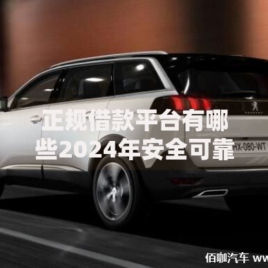 正规借款平台有哪些2024年安全可靠的借款平台推荐清单