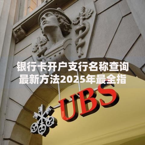 银行卡开户支行名称查询最新方法2025年最全指南