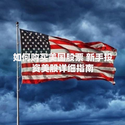 如何购买美国股票 新手投资美股详细指南 如何购买美国股票 新手投资美股详细指南