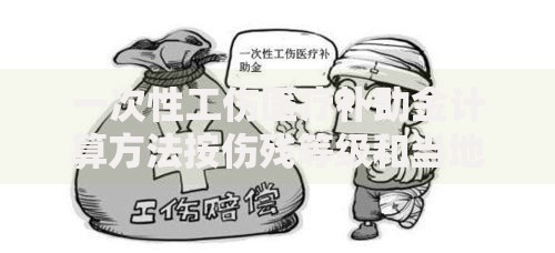 一次性工伤医疗补助金计算方法按伤残等级和当地工资标准确定