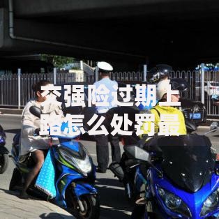 交强险过期上路怎么处罚最新2025罚款扣车全解析