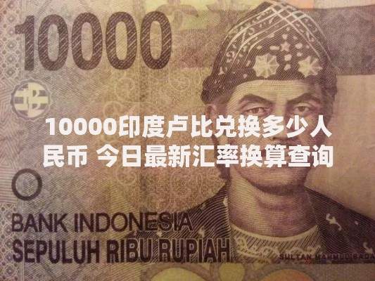 10000印度卢比兑换多少人民币 今日最新汇率换算查询