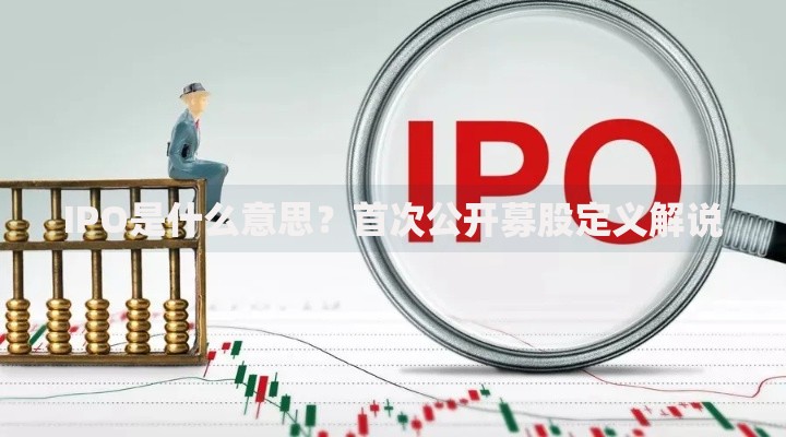 IPO是什么意思？首次公开募股定义解说