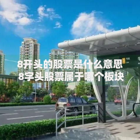 8开头的股票是什么意思 8字头股票属于哪个板块