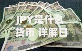 JPY是什么货币 详解日元货币代码及其国际地位