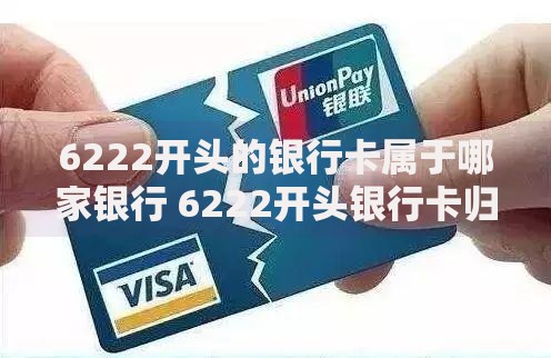 6222开头的银行卡属于哪家银行 6222开头银行卡归属银行查询 6222开头的银行卡属于哪家银行 6222开头银行卡归属银行查询