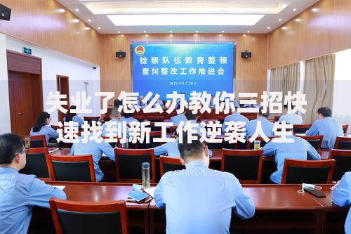 失业了怎么办教你三招快速找到新工作逆袭人生