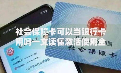 社会保障卡可以当银行卡用吗一文读懂激活使用全攻略