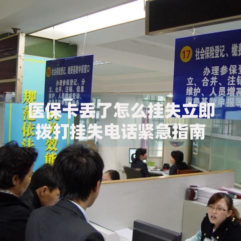 医保卡丢了怎么挂失立即拨打挂失电话紧急指南 医保卡丢了怎么挂失立即拨打挂失电话紧急指南