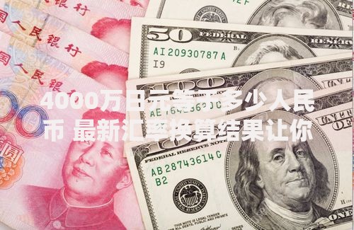 4000万日元等于多少人民币 最新汇率换算结果让你大吃一惊