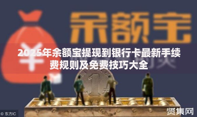2025年余额宝提现到银行卡最新手续费规则及免费技巧大全