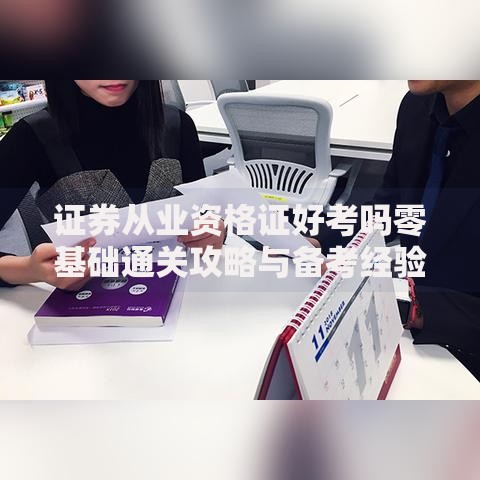证券从业资格证好考吗零基础通关攻略与备考经验分享
