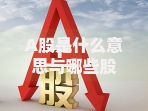 A股是什么意思与哪些股票有关新手如何开户投资A股
