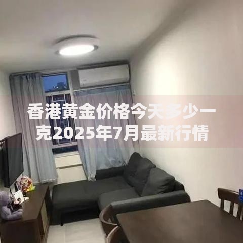 香港黄金价格今天多少一克2025年7月最新行情