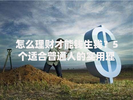 怎么理财才能钱生钱？5个适合普通人的实用理财技巧