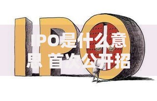 IPO是什么意思 首次公开招股的含义详解