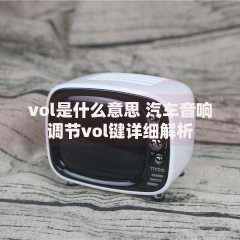 vol是什么意思 汽车音响调节vol键详细解析