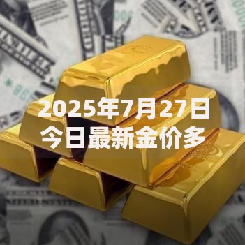 2025年7月27日今日最新金价多少钱一克？品牌金店实时价格速查