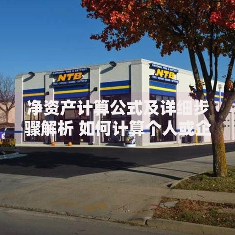 净资产计算公式及详细步骤解析 如何计算个人或企业净资产