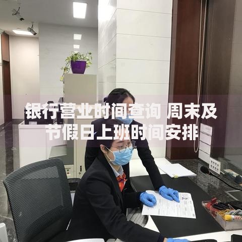 银行营业时间查询 周末及节假日上班时间安排