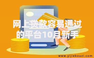 网上贷款容易通过的平台10月新手速通法!隆重罗列这五个网贷口子借钱容易通过软件 网上贷款容易通过的平台10月新手速通法!隆重罗列这五个网贷口子借钱容易通过软件