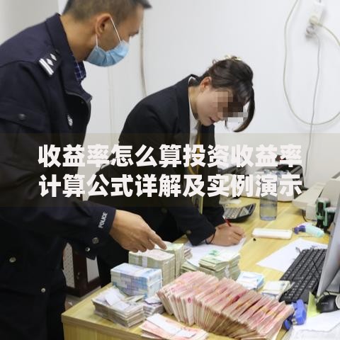 收益率怎么算投资收益率计算公式详解及实例演示
