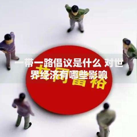 一带一路倡议是什么 对世界经济有哪些影响