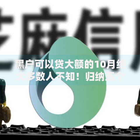 黑户可以贷大额的10月绝大多数人不知!归纳五个网贷平台借钱给黑户可以贷大额 黑户可以贷大额的10月绝大多数人不知!归纳五个网贷平台借钱给黑户可以贷大额