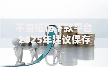 不查征信下款平台2025年建议保存！综括五个不查征信的网贷口子借钱