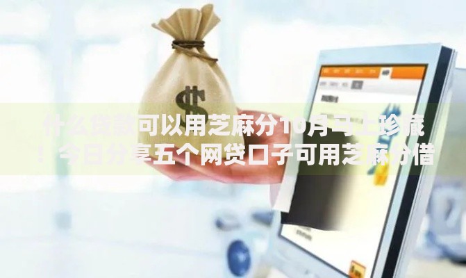什么贷款可以用芝麻分10月马上珍藏！今日分享五个网贷口子可用芝麻分借款