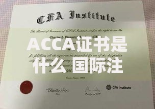 ACCA证书是什么 国际注册会计师资格全面解析