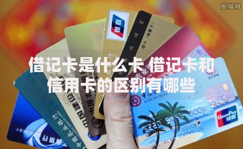 借记卡是什么卡 借记卡和信用卡的区别有哪些 借记卡是什么卡 借记卡和信用卡的区别有哪些
