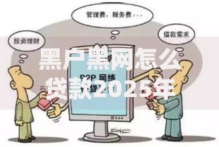 黑户黑网怎么贷款2025年行家推荐！本文为您深度阐述！