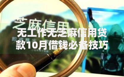 无工作无芝麻信用贷款10月借钱必备技巧！必留这5个无工作网贷无芝麻信用借钱口子