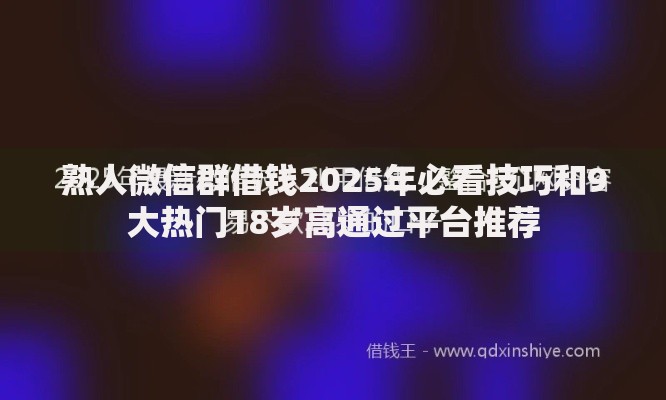熟人微信群借钱2025年必看技巧和9大热门18岁高通过平台推荐